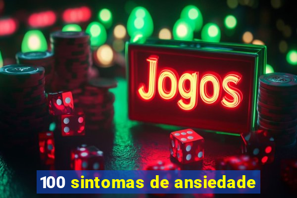 100 sintomas de ansiedade